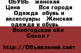 ОБУВЬ . женская .  › Цена ­ 500 - Все города Одежда, обувь и аксессуары » Женская одежда и обувь   . Вологодская обл.,Сокол г.